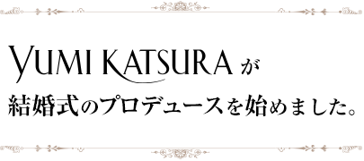YUMI KATSURAが結婚式のプロデュースを始めました。